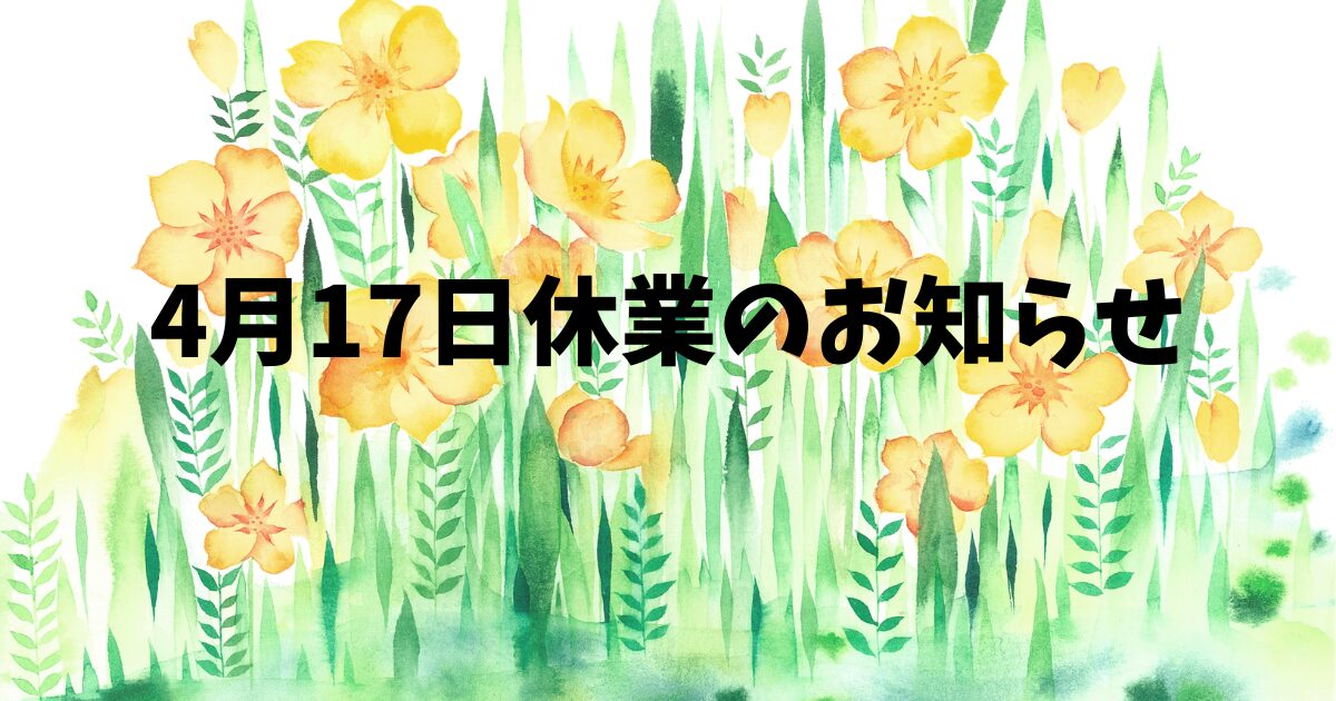 4月17日（金）の休業のお知らせ